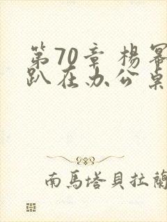 第70章 杨幂趴在办公桌