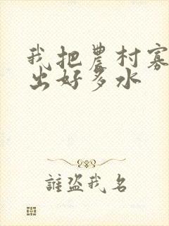 我把农村寡妇日出好多水
