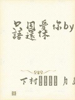 只因爱你by欲语还休