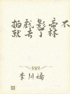 拍戏影帝不小心就去了林