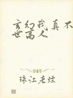 玄幻我真不是盖世高人