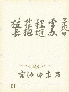 校花程雪柔被校长抱进办公室