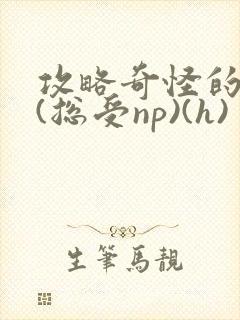 攻略奇怪的世界(总受np)(h)