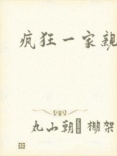 疯狂一家亲全文