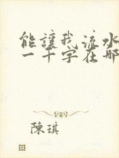 能让我流水水的一千字在哪看
