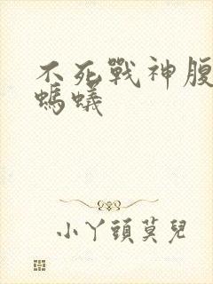 不死战神腹黑的蚂蚁