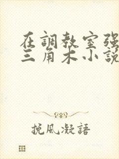 在调教室强迫坐三角木小说