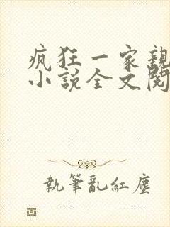 疯狂一家亲陈雪小说全文阅读