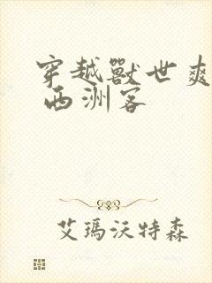 穿越兽世爽翻了 西洲客