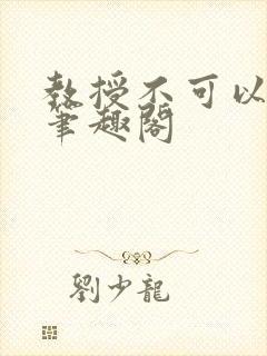 教授不可以by笔趣阁