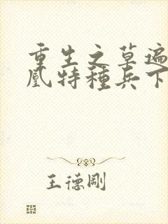 重生之草遍火凤凰特种兵下载