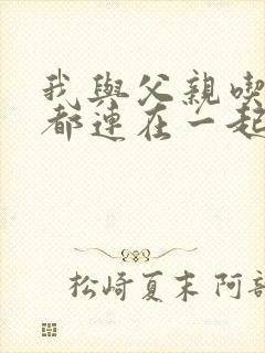 我与父亲吃饭时都连在一起