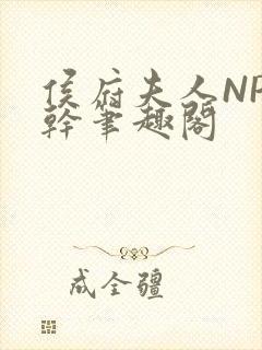 侯府夫人NP高干笔趣阁