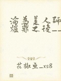沦为美人师兄的炉鼎之后__