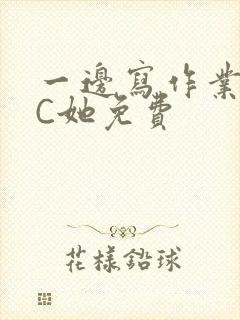 一边写作业一边C她免费