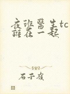 夜班医生tc和谁在一起