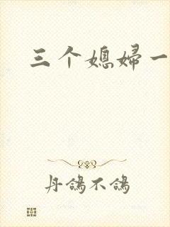三个媳妇一锅烩