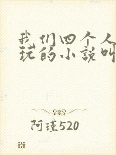 我们四个人换着玩的小说叫什么
