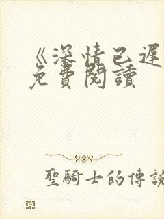 《深情已迟暮》免费阅读