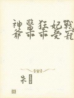 神医狂妃战神王爷乖乖受宠免费阅读