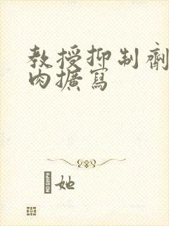 教授抑制剂要吗肉扩写