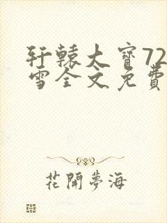 轩辕大宝720雪全文免费阅读