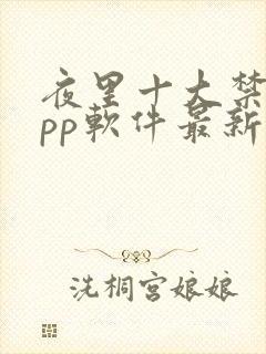 夜里十大禁用app软件最新章节