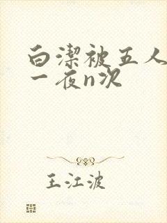 白洁被五人糟蹋一夜n次