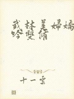 武林美妇娇呻浪吟双修