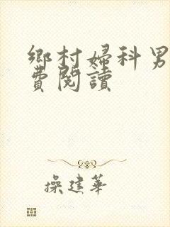 乡村妇科男医免费阅读