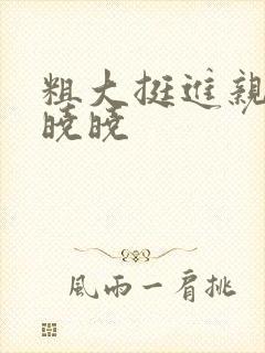 粗大挺进亲女H晓晓