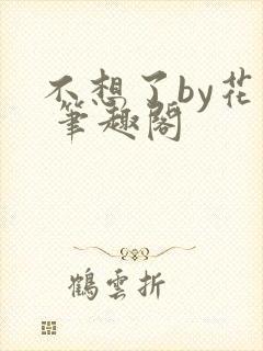 不想了by花卷 笔趣阁