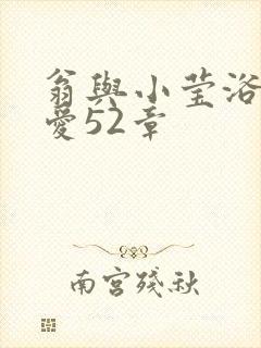 翁与小莹浴室欢爱52章