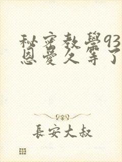 秘密教学93话恩爱久等了