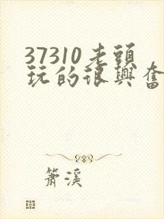 37310老头玩的很兴奋