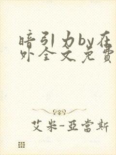 暗引力by在言外全文免费阅读笔趣阁