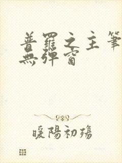 普罗之主笔趣阁无弹窗