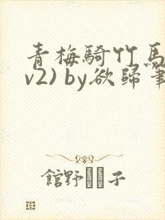 青梅骑竹马(1v2) by欲归笔趣阁