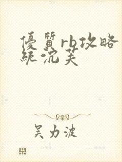 优质rb攻略系统沉芙