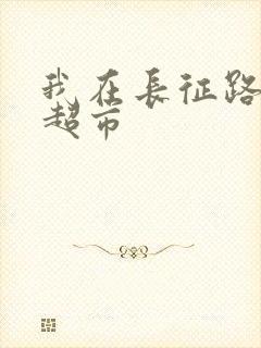 我在长征路上开超市