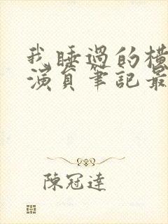 我睡过的横店女演员笔记最新章节