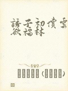 诱子初偿云雨孽欲福林