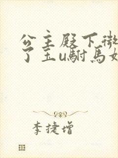 公主殿下微臣馋了玉u驸马姓傅