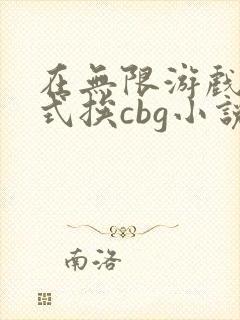 在无限游戏里花式挨cbg小说