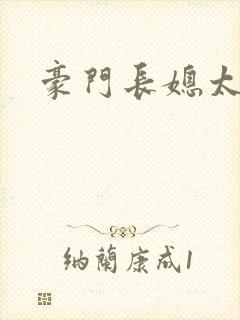 豪门长媳太迷人