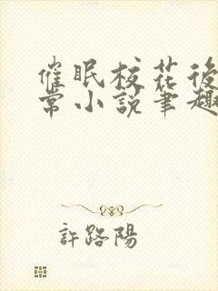 催眠校花后的日常小说笔趣阁