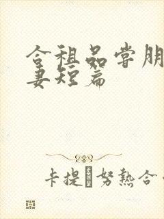 合租品尝朋友娇妻短篇