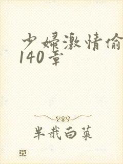 少妇激情偷公乱140章