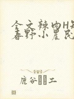 全文辣肉H短篇春野小农民