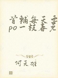 首辅每天要不够po一枝春免费阅读